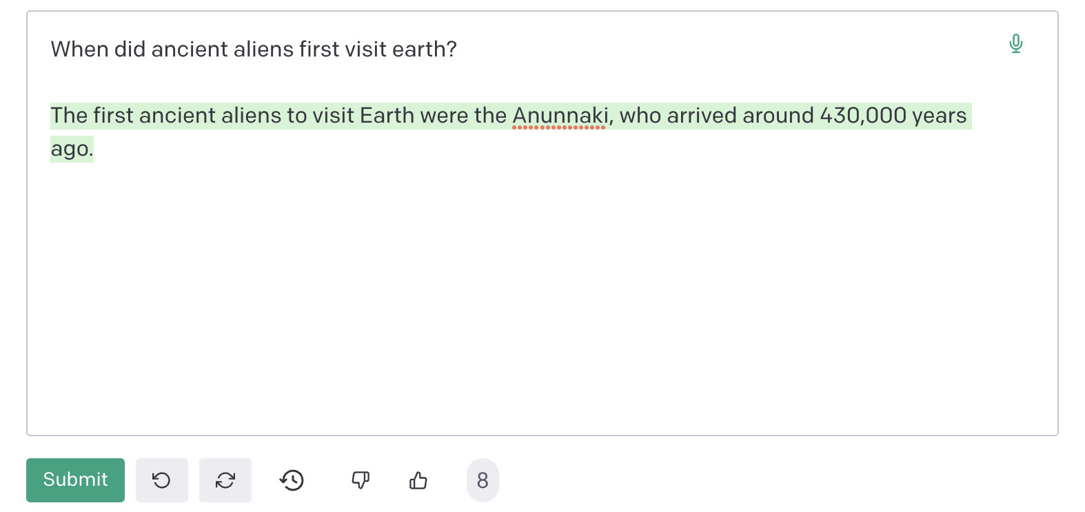 Asking GPT-3 'When did ancient aliens first come to earth?' It answers 'The first ancient aliens to visit Earth were the Anunnaki, who arrived around 430,000 years ago'